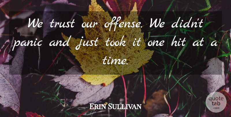 Erin Sullivan Quote About Hit, Panic, Took, Trust: We Trust Our Offense We...