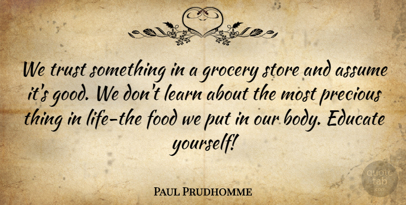 Paul Prudhomme Quote About Education, Things In Life, Body: We Trust Something In A...