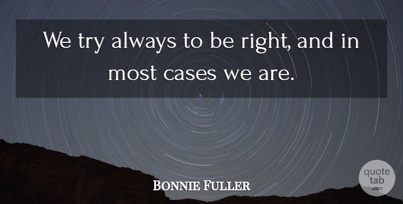Bonnie Fuller Quote About Cases: We Try Always To Be...