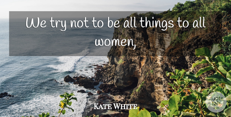 Kate White Quote About Women: We Try Not To Be...