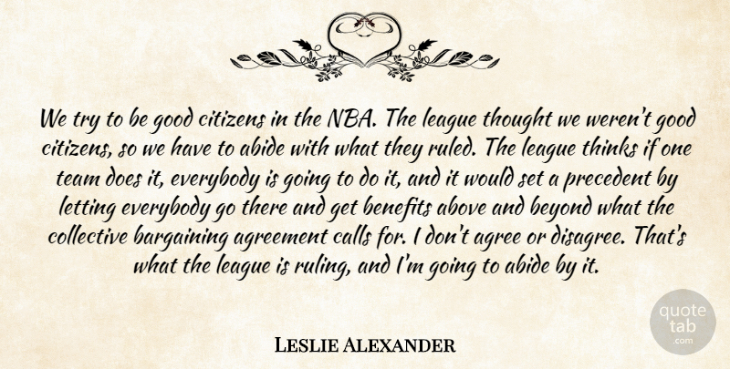Leslie Alexander Quote About Abide, Above, Agreement, Bargaining, Benefits: We Try To Be Good...