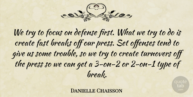 Danielle Chaisson Quote About Breaks, Create, Defense, Fast, Focus: We Try To Focus On...