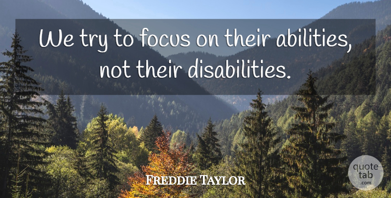 Freddie Taylor Quote About Focus: We Try To Focus On...