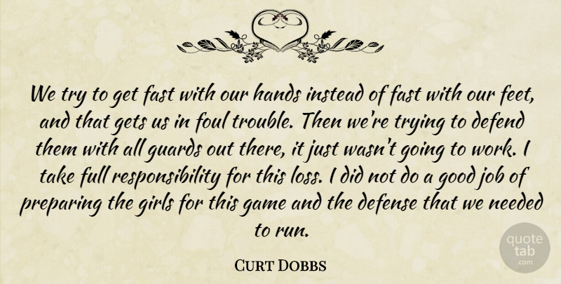 Curt Dobbs Quote About Defend, Defense, Fast, Foul, Full: We Try To Get Fast...