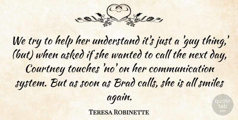 Teresa Robinette Quote About Asked, Brad, Call, Communication, Courtney: We Try To Help Her...