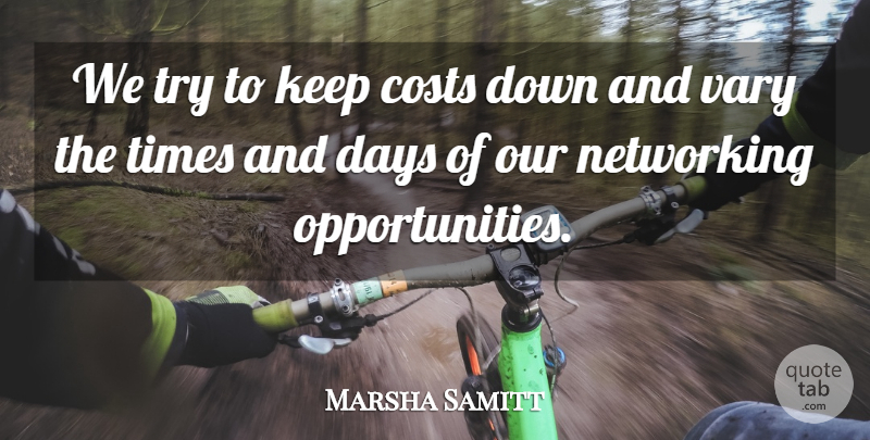 Marsha Samitt Quote About Costs, Days, Networking, Vary: We Try To Keep Costs...