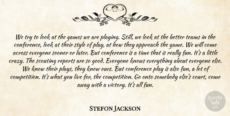 Stefon Jackson Quote About Across, Approach, Conference, Games, Knows: We Try To Look At...