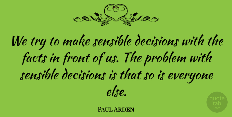 Paul Arden Quote About Front, Sensible: We Try To Make Sensible...
