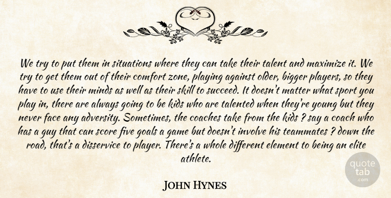 John Hynes Quote About Against, Bigger, Coaches, Comfort, Disservice: We Try To Put Them...