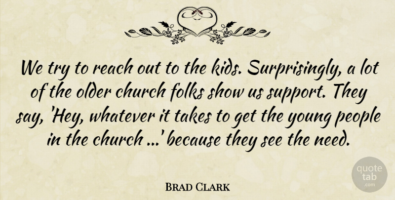Brad Clark Quote About Church, Folks, Older, People, Reach: We Try To Reach Out...