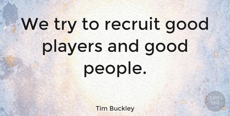 Tim Buckley Quote About American Musician, Good: We Try To Recruit Good...