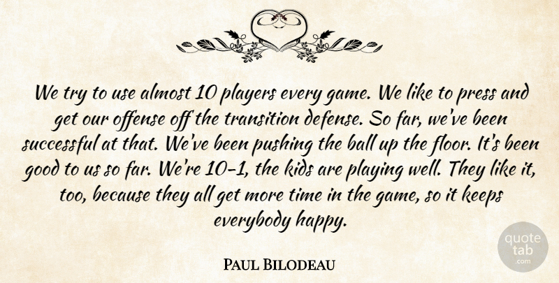 Paul Bilodeau Quote About Almost, Ball, Everybody, Good, Keeps: We Try To Use Almost...
