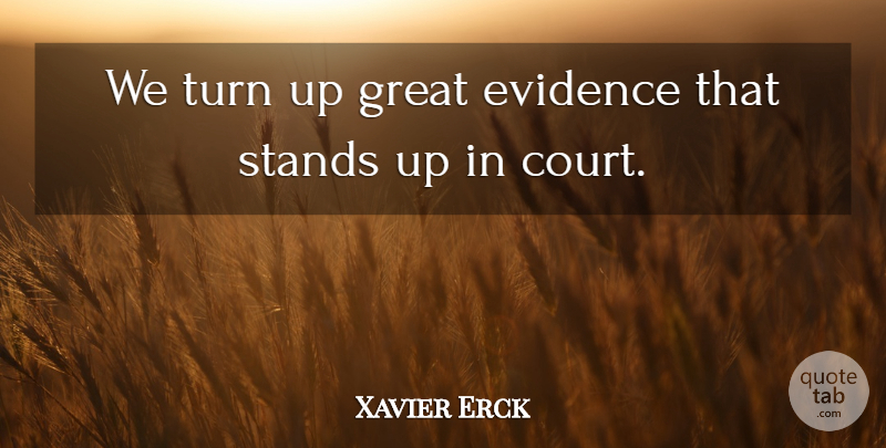 Xavier Erck Quote About Evidence, Great, Stands, Turn: We Turn Up Great Evidence...