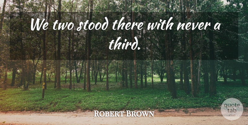 Robert Brown Quote About Stood: We Two Stood There With...