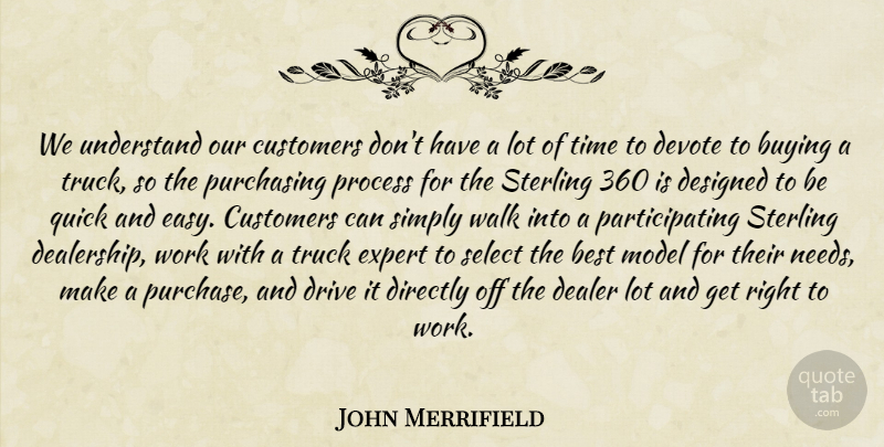 John Merrifield Quote About Best, Buying, Customers, Dealer, Designed: We Understand Our Customers Dont...