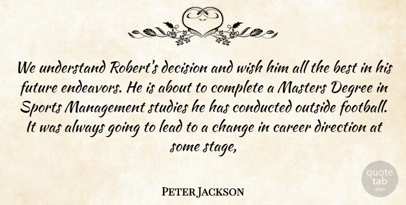 Peter Jackson Quote About Best, Career, Change, Complete, Decision: We Understand Roberts Decision And...