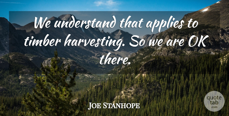 Joe Stanhope Quote About Applies, Ok, Understand: We Understand That Applies To...