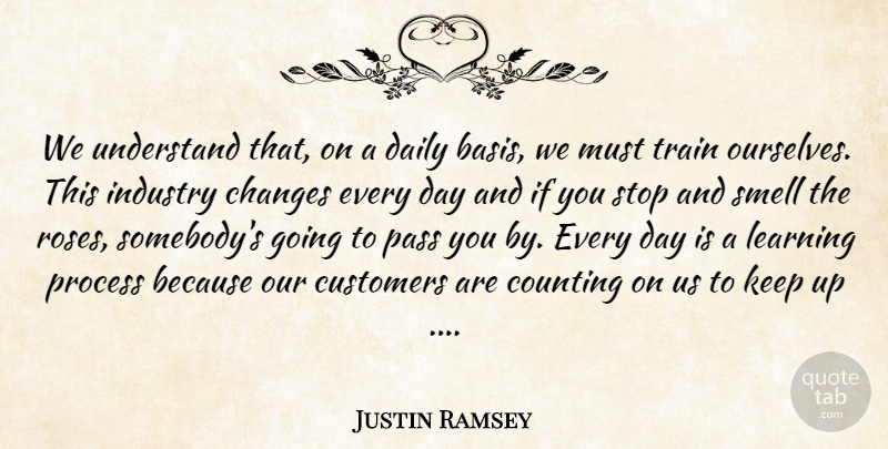 Justin Ramsey Quote About Changes, Counting, Customers, Daily, Industry: We Understand That On A...