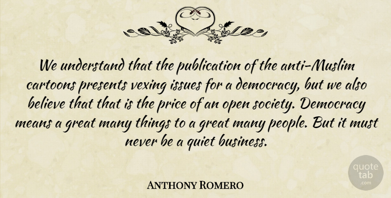 Anthony Romero Quote About Believe, Cartoons, Democracy, Great, Issues: We Understand That The Publication...