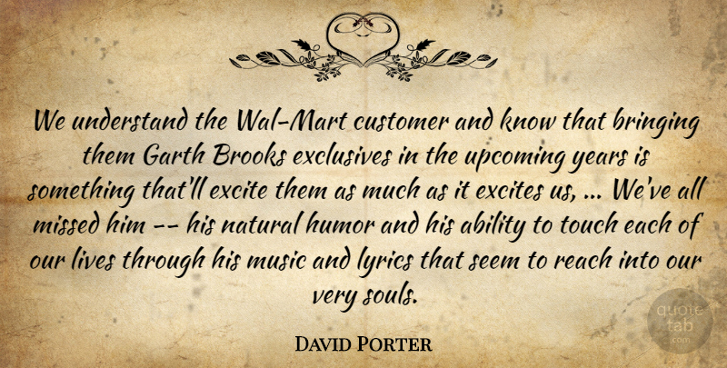 David Porter Quote About Ability, Bringing, Brooks, Customer, Excite: We Understand The Wal Mart...