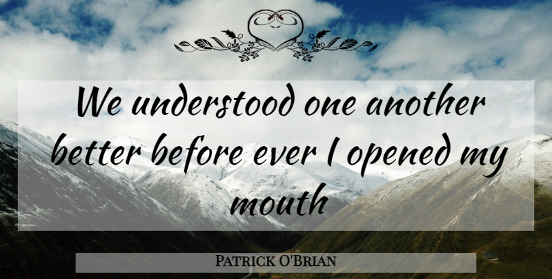 Patrick O'Brian Quote About Mouths, Understood: We Understood One Another Better...