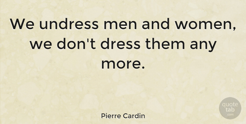 Pierre Cardin Quote About Men, Dresses, Men And Women: We Undress Men And Women...