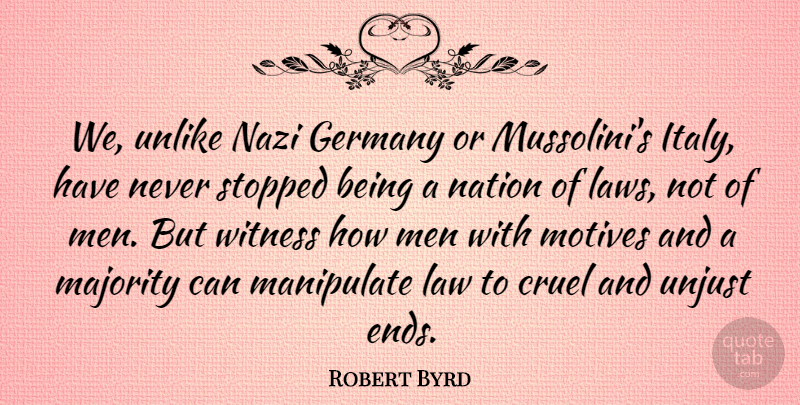 Robert Byrd Quote About Men, Law, Germany: We Unlike Nazi Germany Or...