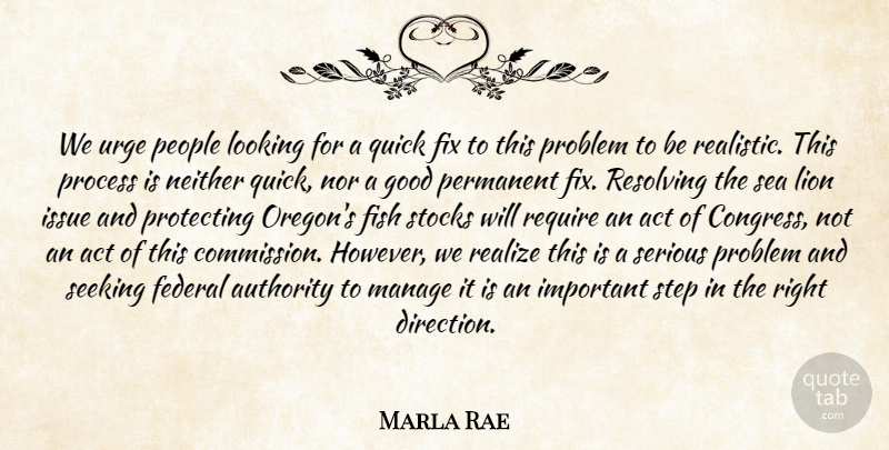 Marla Rae Quote About Act, Authority, Federal, Fish, Fix: We Urge People Looking For...