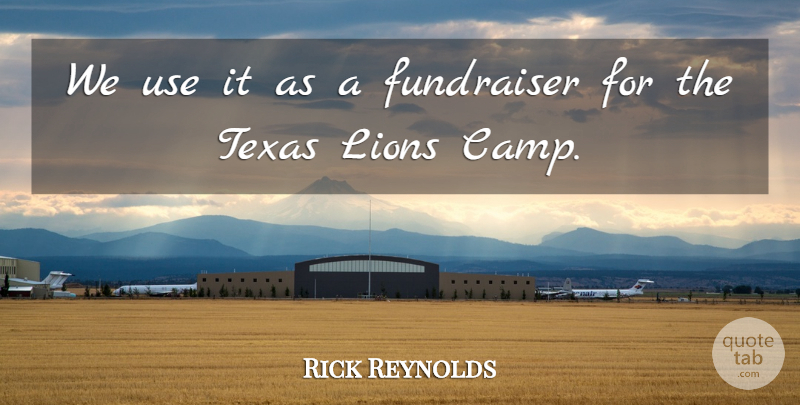 Rick Reynolds Quote About Lions, Texas: We Use It As A...