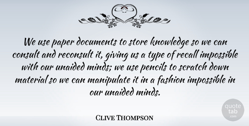 Clive Thompson Quote About Consult, Documents, Impossible, Knowledge, Manipulate: We Use Paper Documents To...