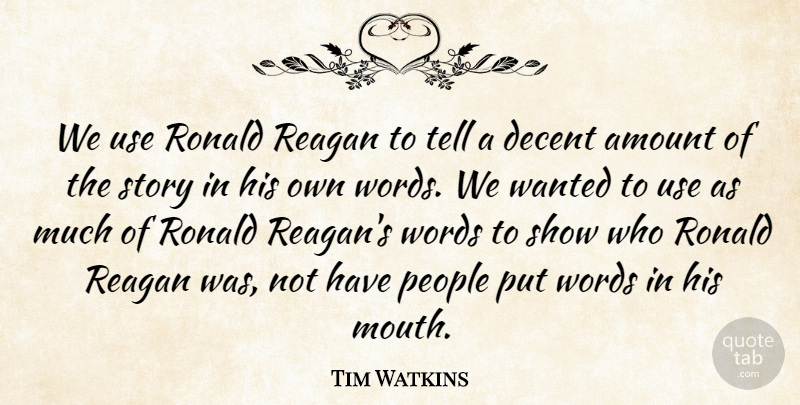Tim Watkins Quote About Amount, Decent, People, Reagan, Words: We Use Ronald Reagan To...