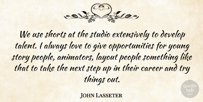 John Lasseter Quote About Develop, Layout, Love, Next, People: We Use Shorts At The...