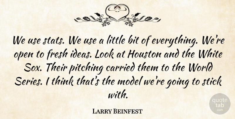 Larry Beinfest Quote About Bit, Carried, Fresh, Houston, Model: We Use Stats We Use...