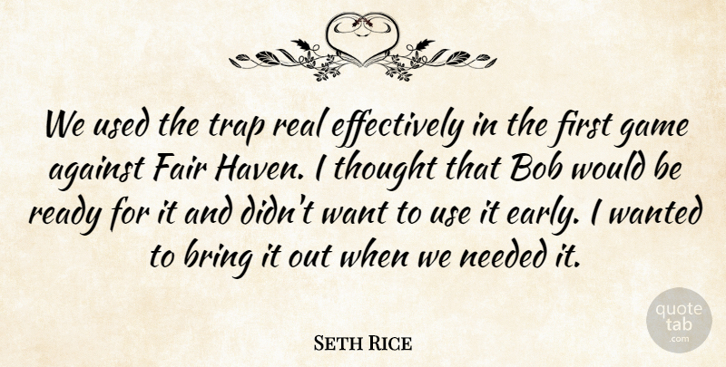 Seth Rice Quote About Against, Bob, Bring, Fair, Game: We Used The Trap Real...