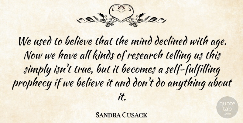 Sandra Cusack Quote About Becomes, Believe, Declined, Kinds, Mind: We Used To Believe That...
