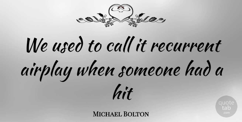 Michael Bolton Quote About Used: We Used To Call It...