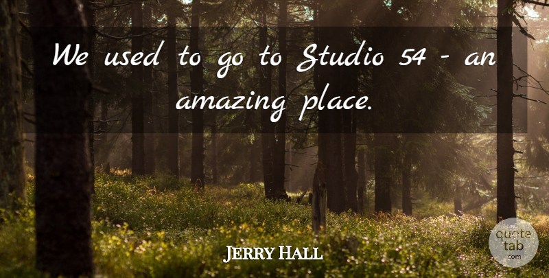 Jerry Hall Quote About Amazing: We Used To Go To...