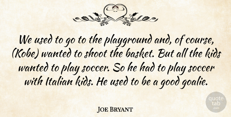Joe Bryant Quote About Good, Italian, Kids, Playground, Shoot: We Used To Go To...