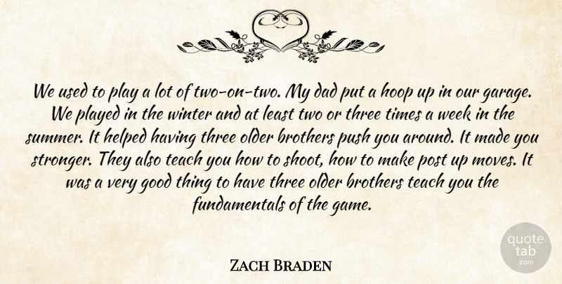 Zach Braden Quote About Brothers, Dad, Good, Helped, Older: We Used To Play A...