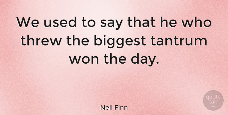 Neil Finn Quote About Tantrums, Used: We Used To Say That...