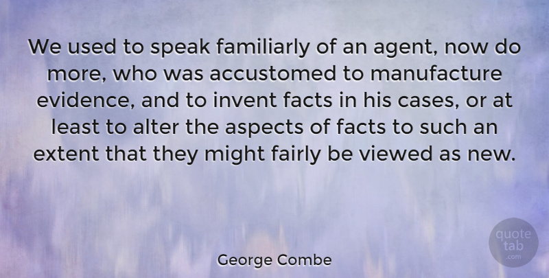George Combe Quote About Accustomed, Alter, American Educator, Aspects, Extent: We Used To Speak Familiarly...