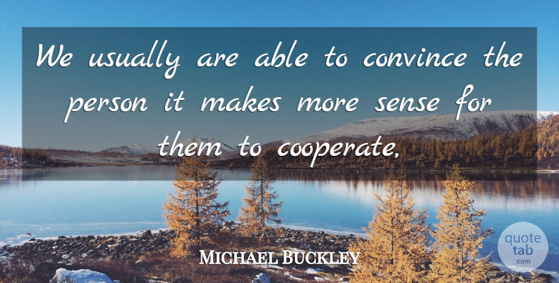 Michael Buckley Quote About Convince: We Usually Are Able To...