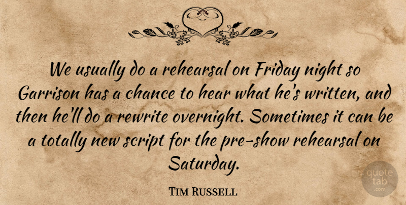 Tim Russell Quote About Chance, Friday, Hear, Night, Rehearsal: We Usually Do A Rehearsal...