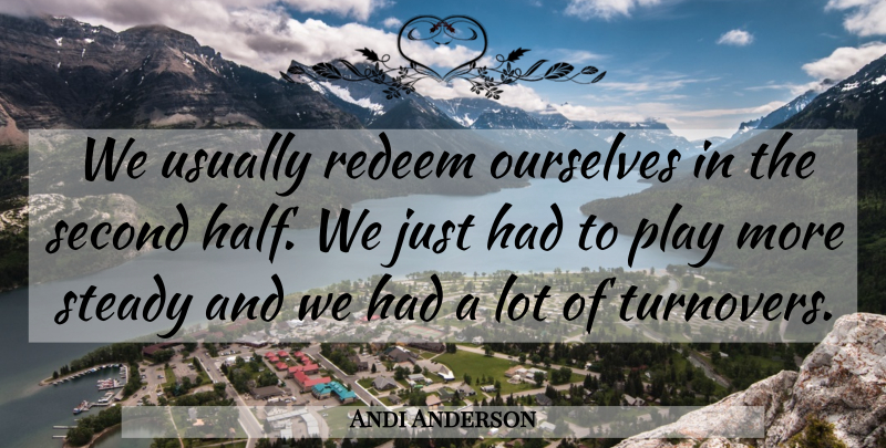 Andi Anderson Quote About Ourselves, Redeem, Second, Steady: We Usually Redeem Ourselves In...