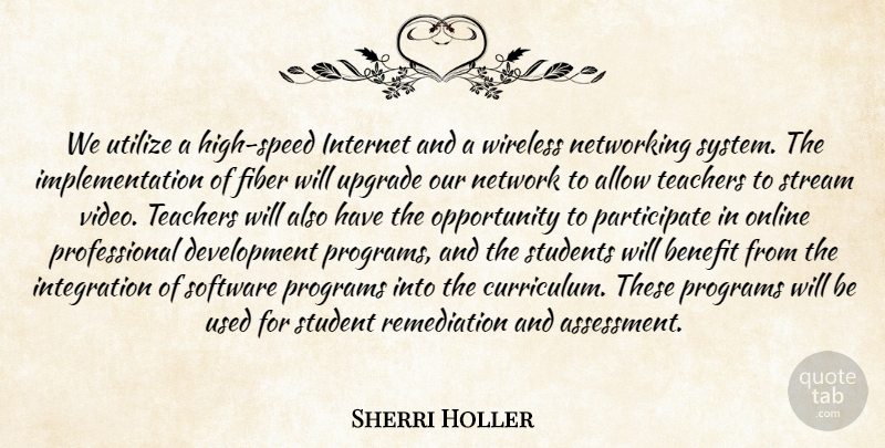 Sherri Holler Quote About Allow, Benefit, Fiber, Internet, Networking: We Utilize A High Speed...