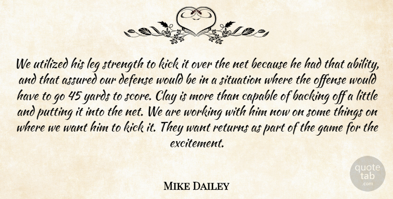 Mike Dailey Quote About Assured, Backing, Capable, Clay, Defense: We Utilized His Leg Strength...