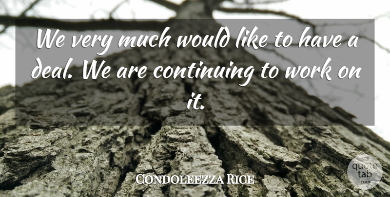Condoleezza Rice Quote About Continuing, Work: We Very Much Would Like...