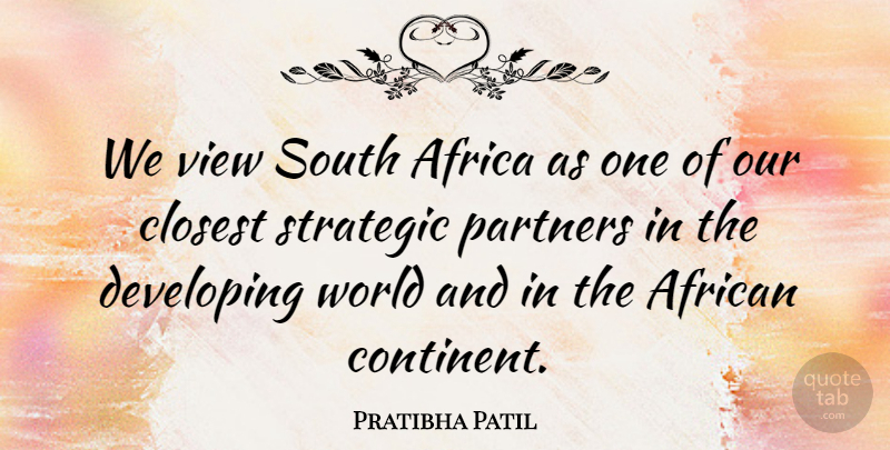 Pratibha Patil Quote About Africa, African, Closest, Developing, Partners: We View South Africa As...