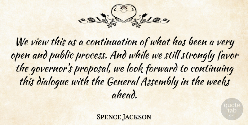 Spence Jackson Quote About Assembly, Continuing, Dialogue, Favor, Forward: We View This As A...
