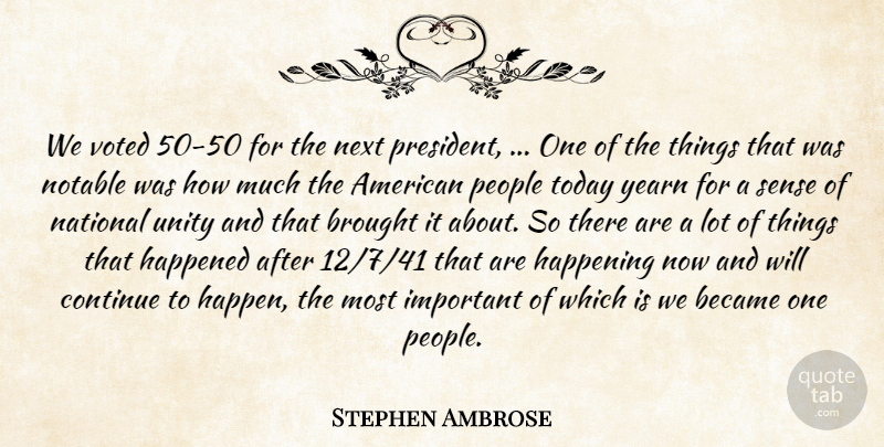 Stephen Ambrose Quote About Became, Brought, Continue, Happened, Happening: We Voted 50 50 For...